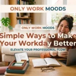 OnlyWorkMoods Simple Ways to Make Your Workday Better