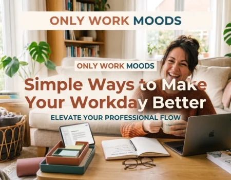 OnlyWorkMoods Simple Ways to Make Your Workday Better